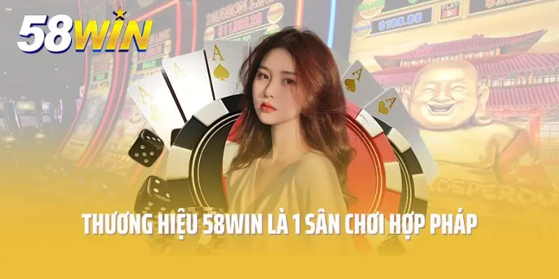Thương hiệu 58win là 1 sân chơi hợp pháp