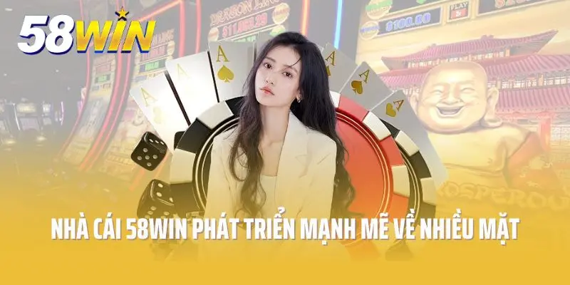 Nhà cái 58win phát triển mạnh mẽ về nhiều mặt