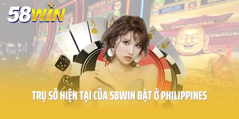 Trụ sở hiện tại của 58win đặt ở Philippines