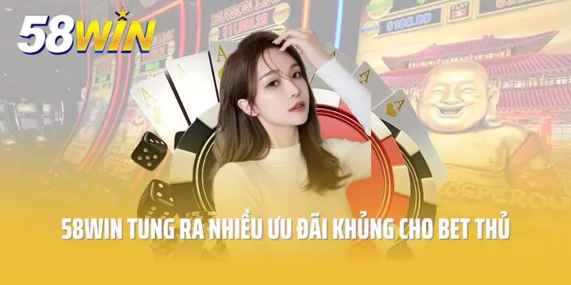 58win tung ra nhiều ưu đãi khủng cho bet thủ