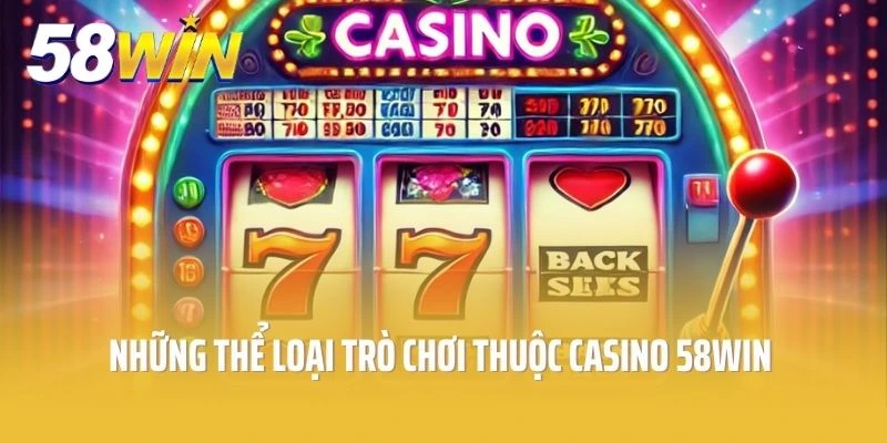 Những thể loại trò chơi thuộc casino 58win