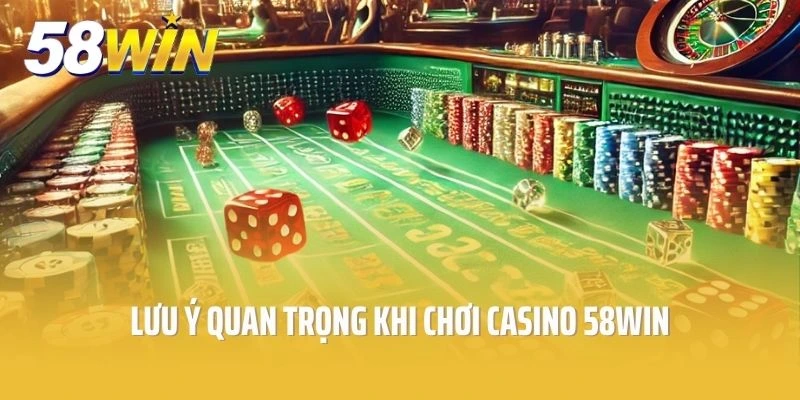 Lưu ý quan trọng khi chơi casino 58win
