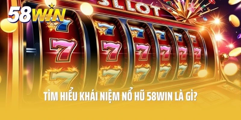 Tìm hiểu đặc trưng về nổ hũ 58win