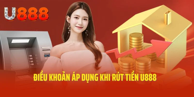 Điều kiện cần hiểu rõ áp dụng cho người chơi rút tiền U888