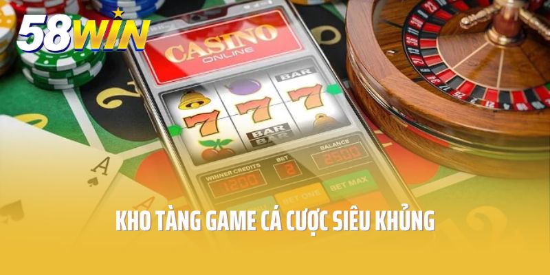 Kho tàng game cá cược siêu khủng là ưu điểm nổi trội tại casino 58win