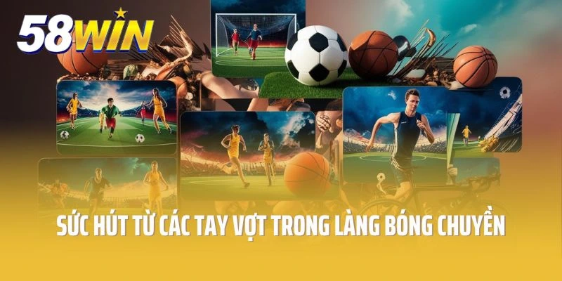 Sức hút từ các tay vợt vàng trong làng bóng chuyền